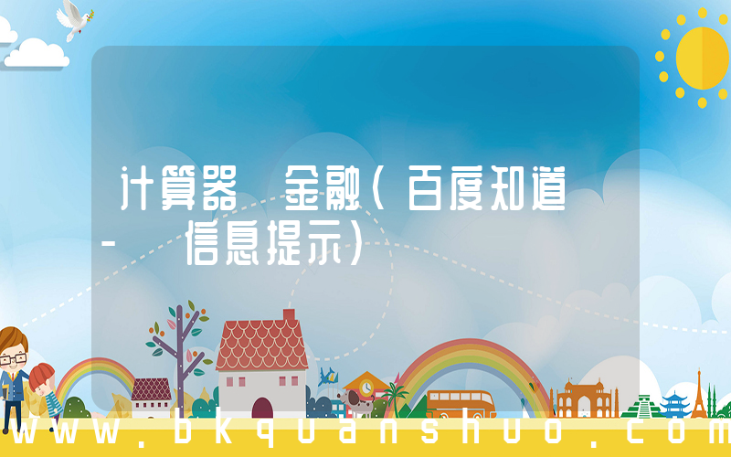 计算器 金融(百度知道 - 信息提示)